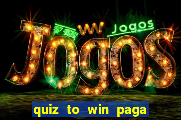 quiz to win paga mesmo quiz money paga mesmo